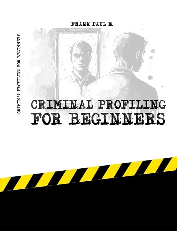 Criminal Profiling for Beginners: Unmasking Crime – A Beginner's Guide