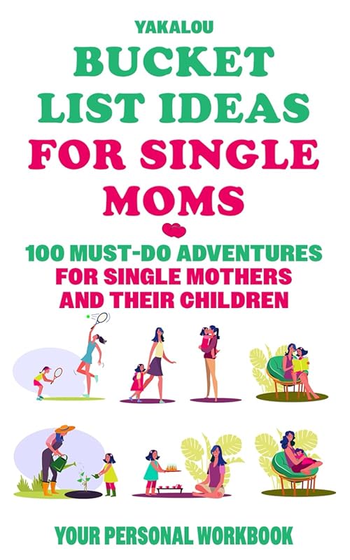 Bucket List Ideas for Single Moms: 100 Must-Do Adventures for Chaos an
