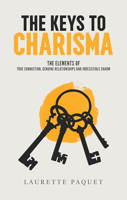 Master the Keys to Charisma: Build Genuine Connections & Irresistible 