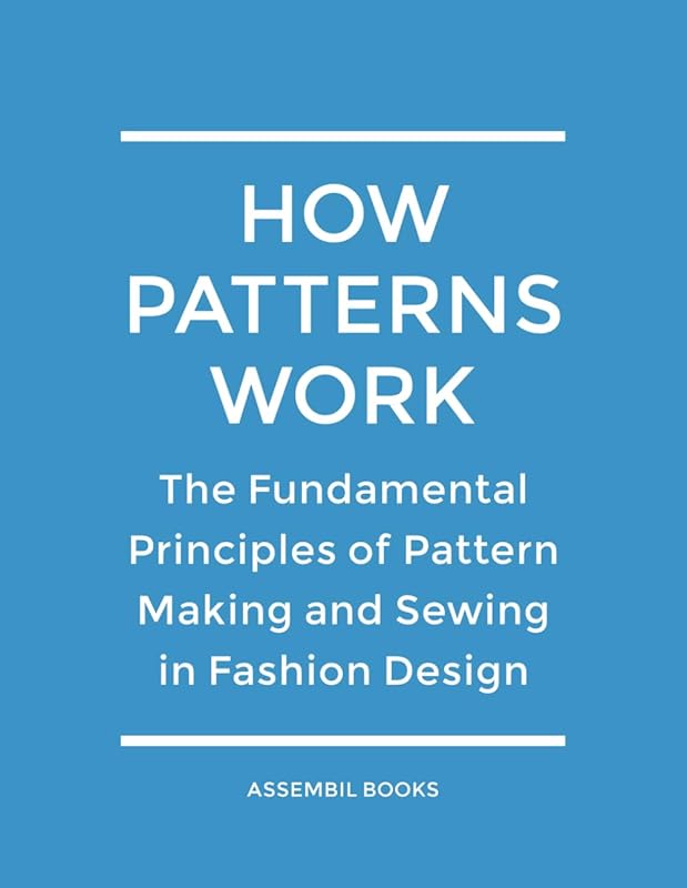 How Patterns Work: Essential Principles of Fashion Design Pattern Maki