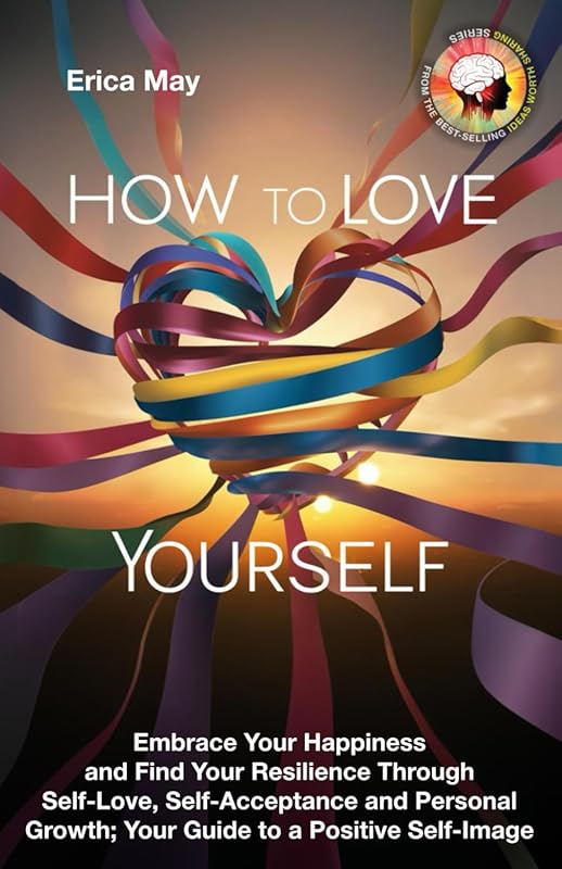 How to Love Yourself: Guide to Self-Love, Acceptance, Positive Self-Im