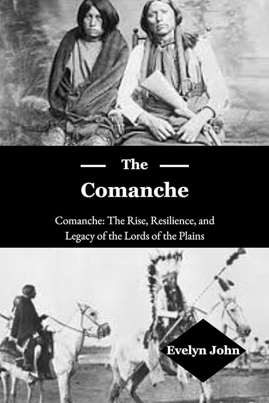 The Rise, Resilience & Legacy of the Comanche: Lords of the Plains