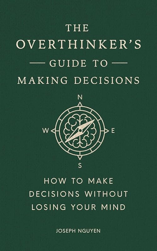 The Overthinker's Guide to Making Decisions: Avoid Anxiety and Choose 