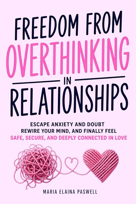 Freedom From Overthinking in Relationships: Escape Anxiety & Doubt for