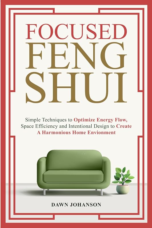 Focused Feng Shui: Simple Techniques to Optimize Energy Flow, Space Ef