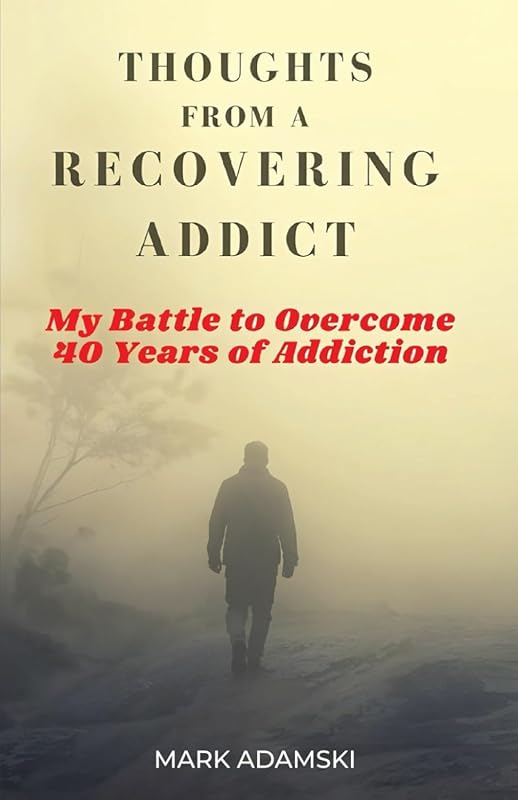Thoughts from a Recovering Addict: True Story Overcoming 40 Years Addi