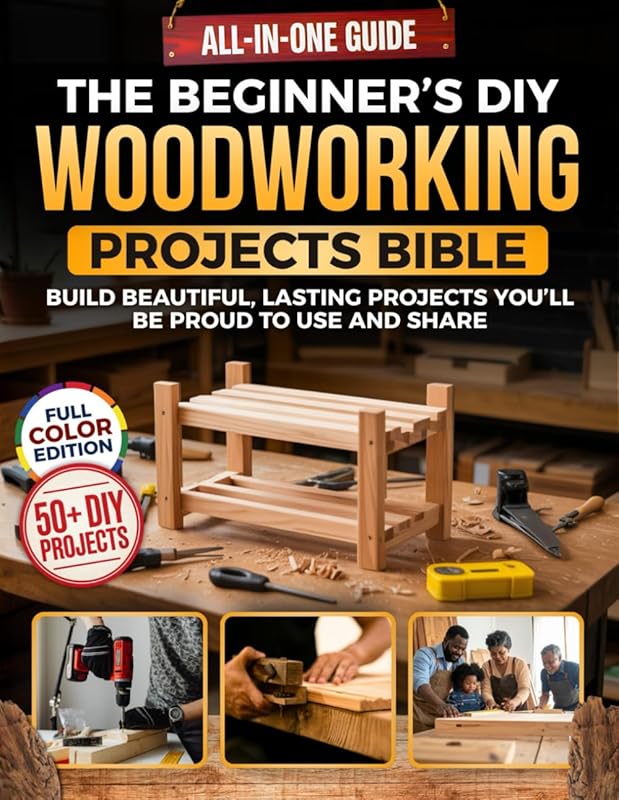 DIY Woodworking Bible for Beginners: Learn Tools, Build Lasting Projec