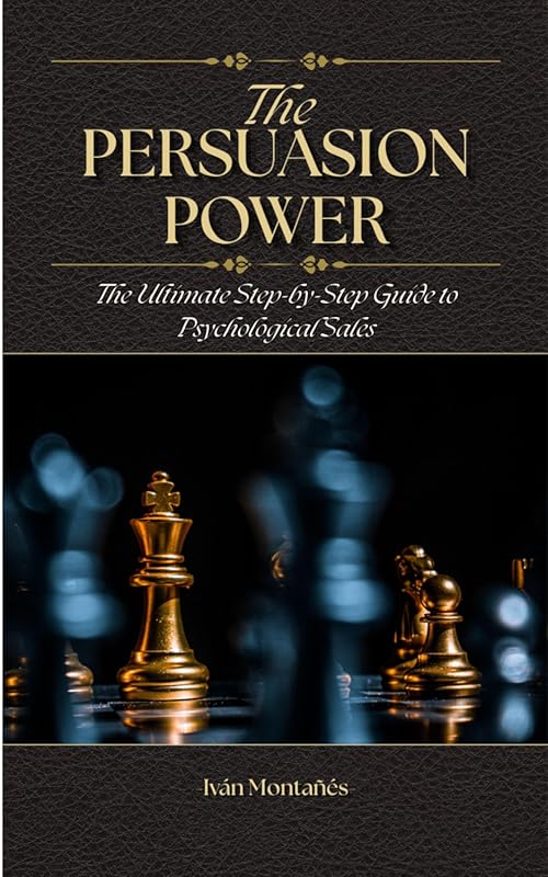 The Persuasion Power: Step-by-Step Guide to Psychological Sales Strategies